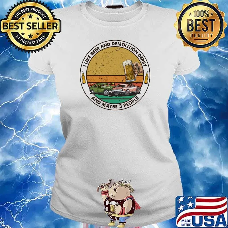I Like Beer And Demolition Derby And Maybe 3 People Vintage Shirt Ladies tee