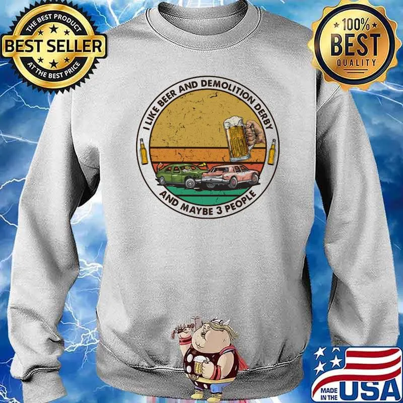 I Like Beer And Demolition Derby And Maybe 3 People Vintage Shirt Sweater