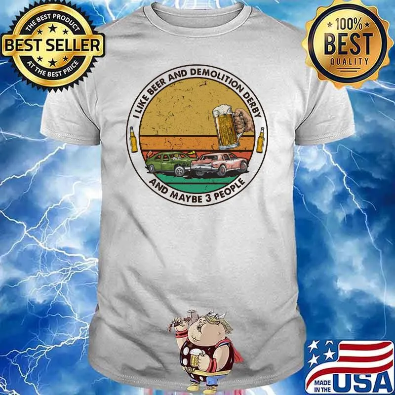 I Like Beer And Demolition Derby And Maybe 3 People Vintage Shirt