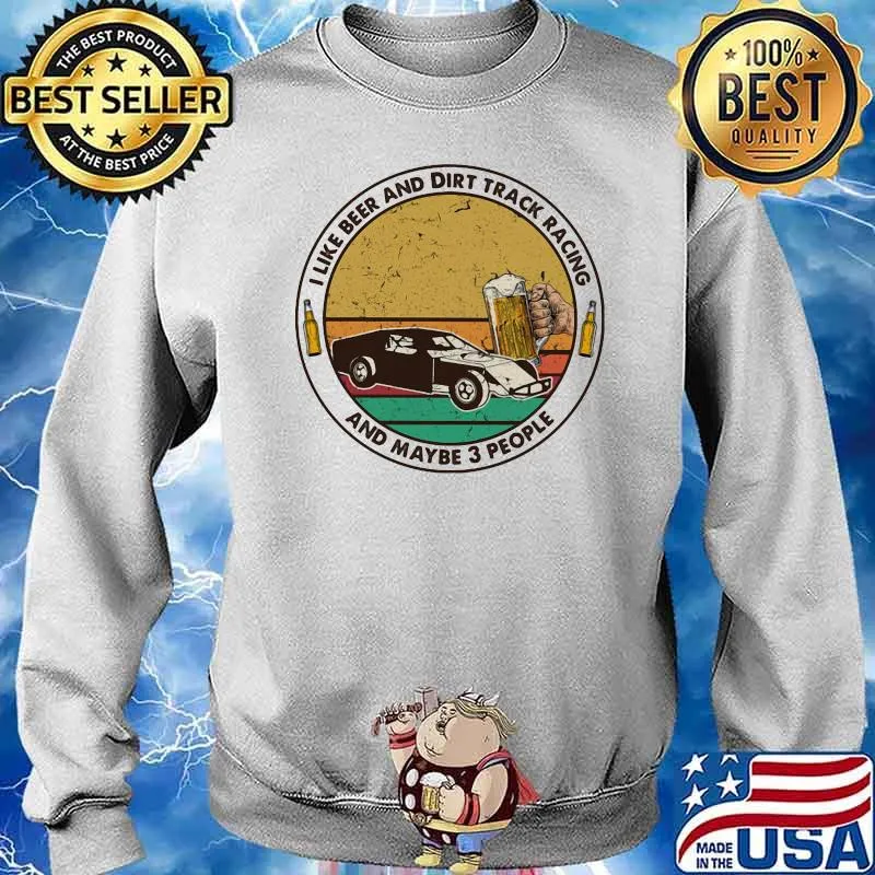 I Like Beer And Dirt Track Racing And Maybe 3 People Vintage Shirt Sweater