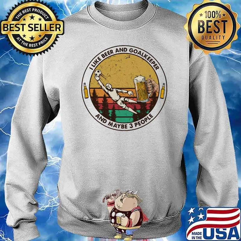 I Like Beer And Goalkeeper And Maybe 3 People Vintage Shirt Sweater