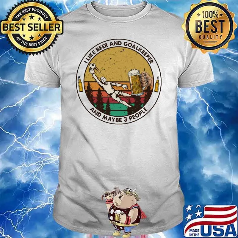 I Like Beer And Goalkeeper And Maybe 3 People Vintage Shirt