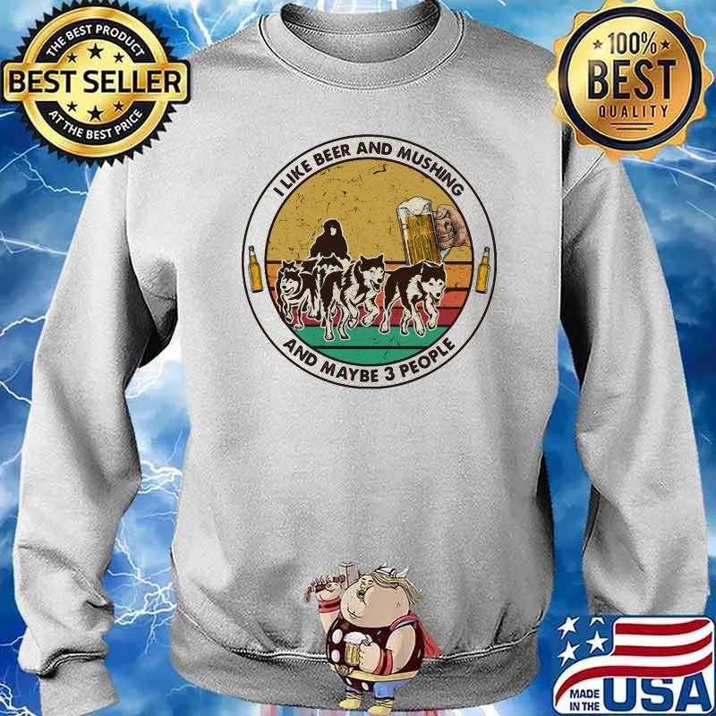 I Like Beer And Mushing And Maybe 3 People Vintage Shirt Sweater