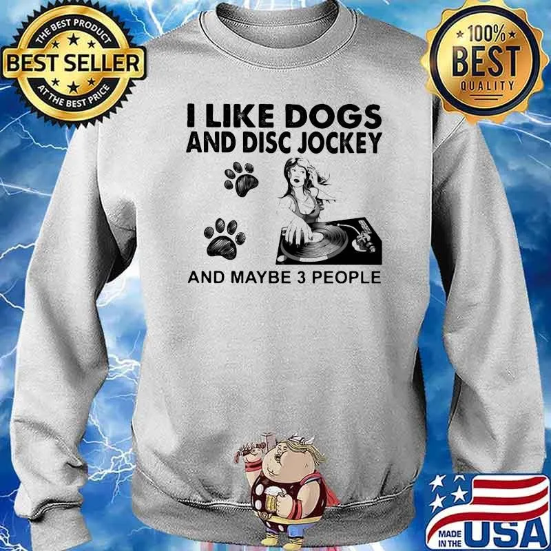 I Like Dogs And Disc Jockey And Maybe 3 People Shirt Sweater