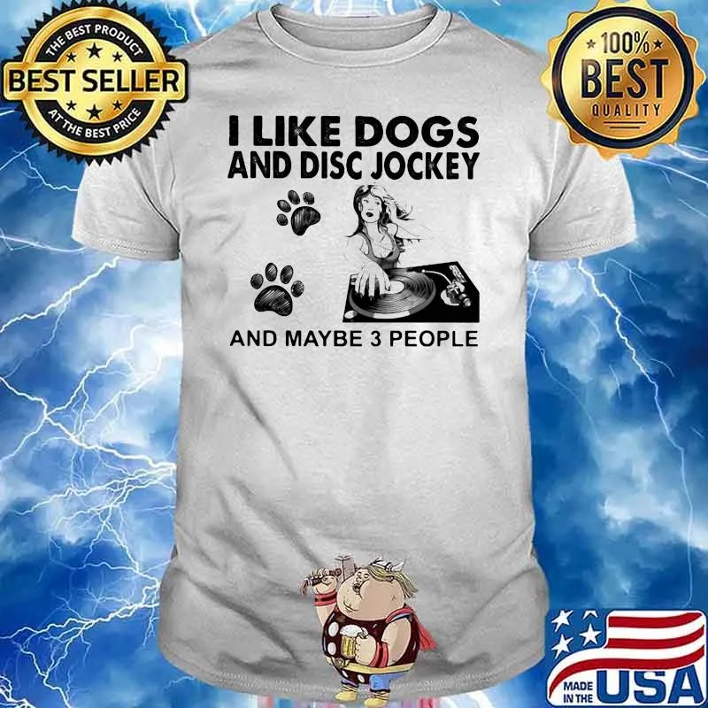 I Like Dogs And Disc Jockey And Maybe 3 People Shirt