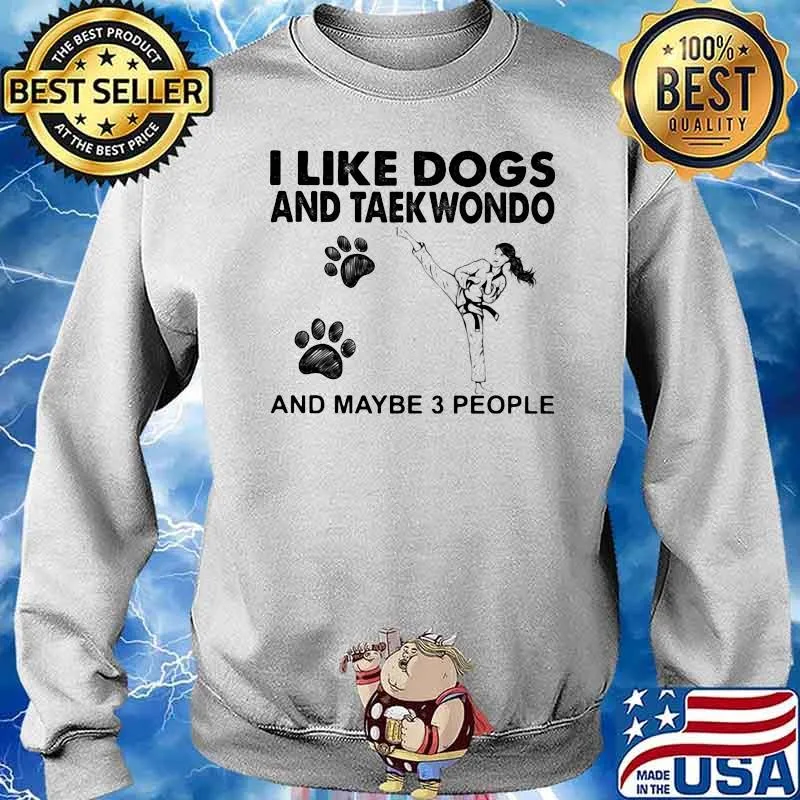 I Like Dogs And Taekwondo And Maybe 3 People Shirt Sweater