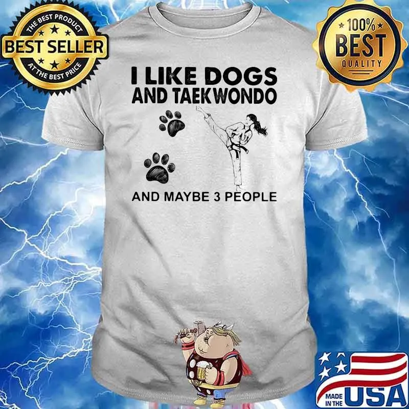 I Like Dogs And Taekwondo And Maybe 3 People Shirt