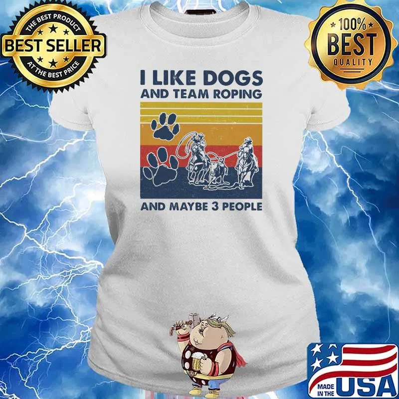 I Like Dogs And Team Roping And Maybe 3 People Vintage Shirt Ladies tee