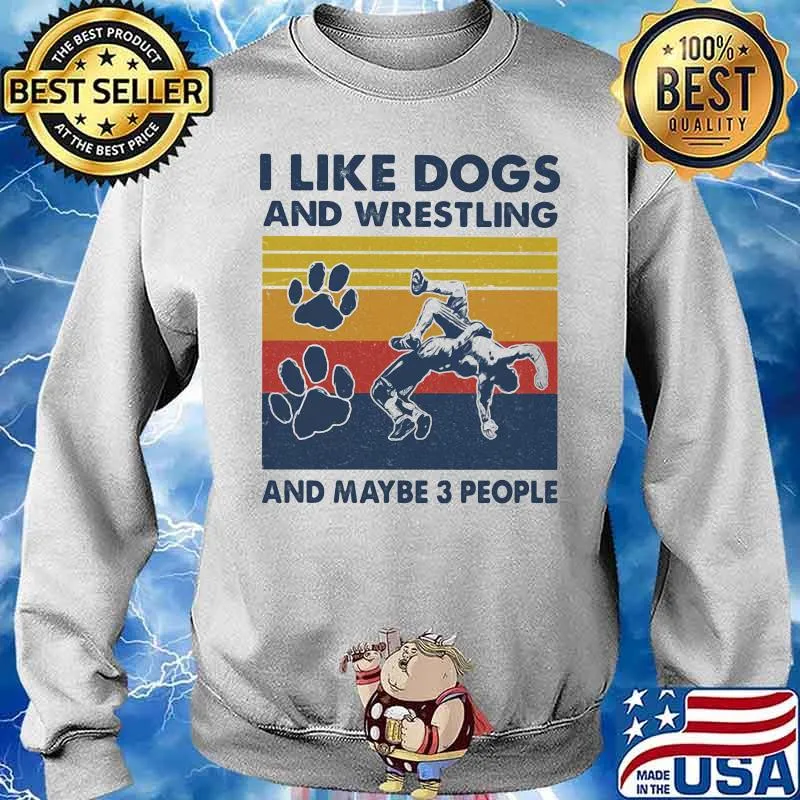 I Like Dogs And Wrestling And Maybe 3 People Vintage Shirt Sweater