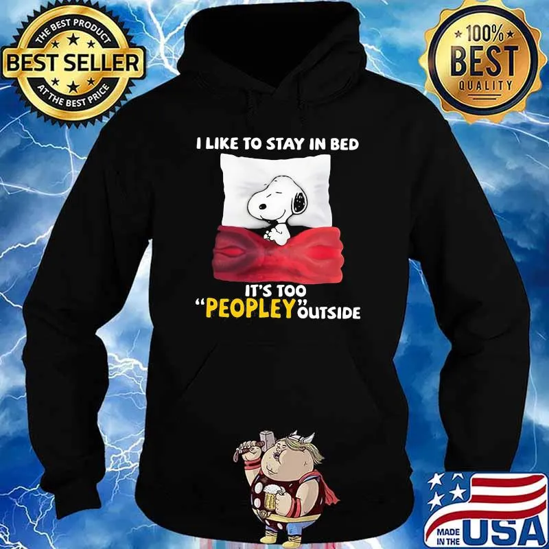 I Like To Stay In Bed It’s Too Peopley Outside Snoopy Shirt Hoodie
