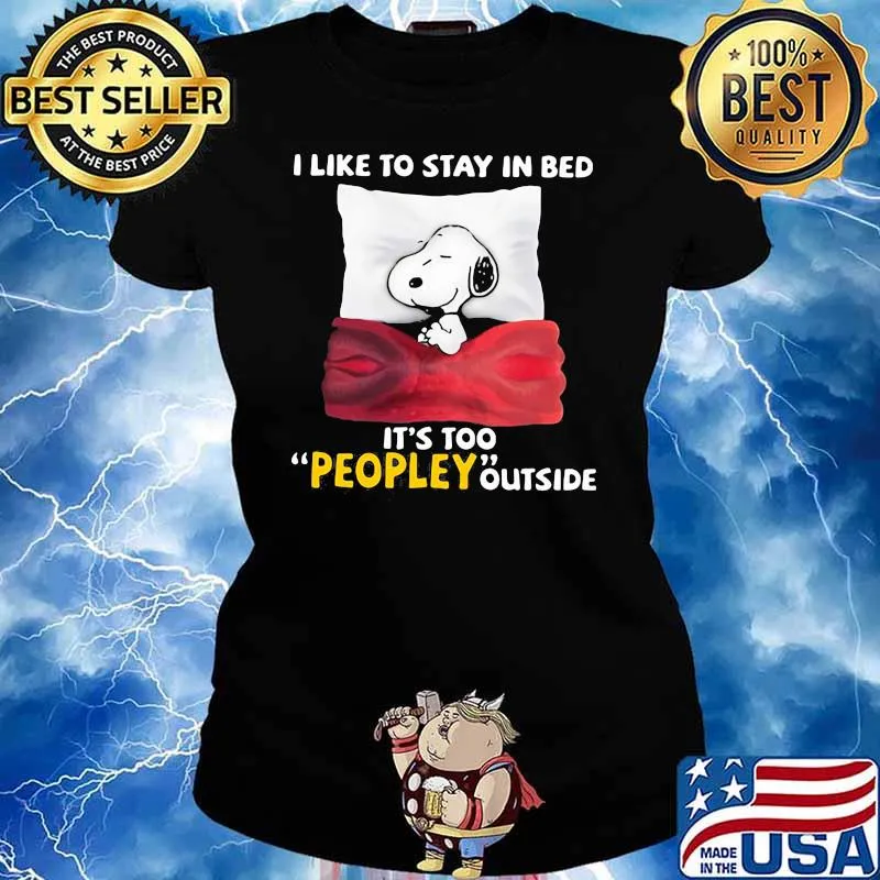 I Like To Stay In Bed It’s Too Peopley Outside Snoopy Shirt Ladies tee