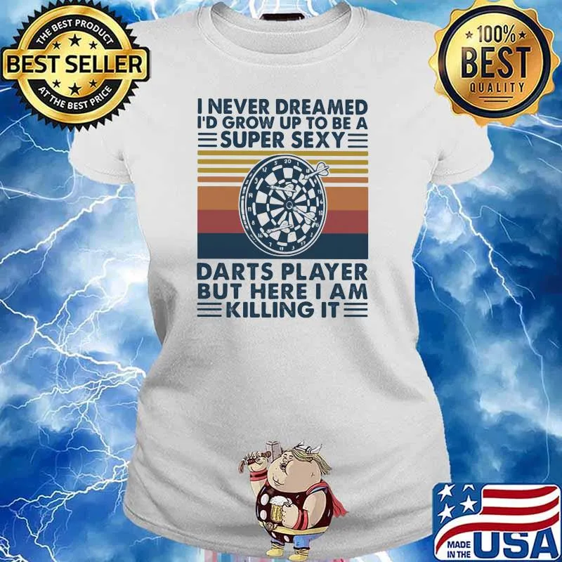 I Never Dreamed Grow Up To Be A Super Sexy Darts Player But Here I Am Killing It Vintage Shirt Ladies tee