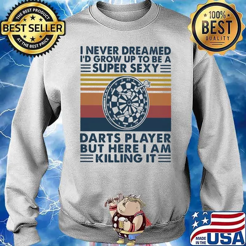 I Never Dreamed Grow Up To Be A Super Sexy Darts Player But Here I Am Killing It Vintage Shirt Sweater