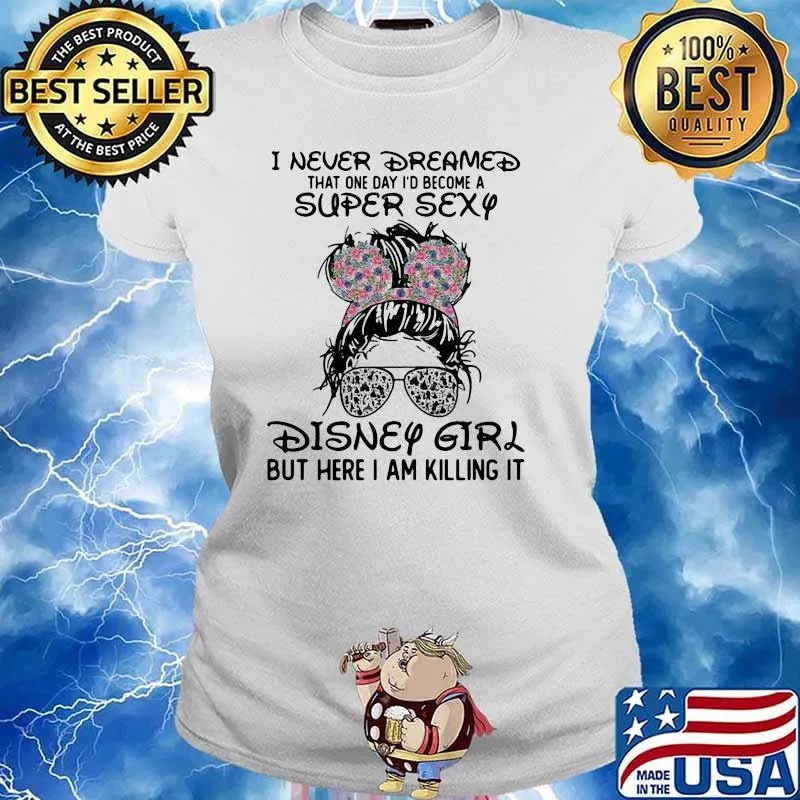I Never Dreamed That One Day Become A Super Sexy Disney Girl But Here I Am Killing It Shirt Ladies tee