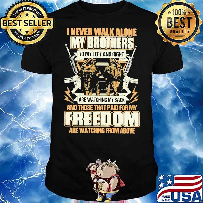 I Never Walk Alone My Brothers To My Left And Right Are Watching My Back That Paid For My Freedom Veteran Shirt