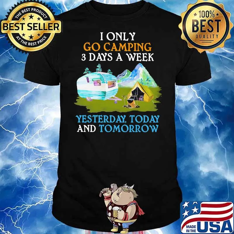 I only go camping three days a week yesterday today and tomorrow shirt