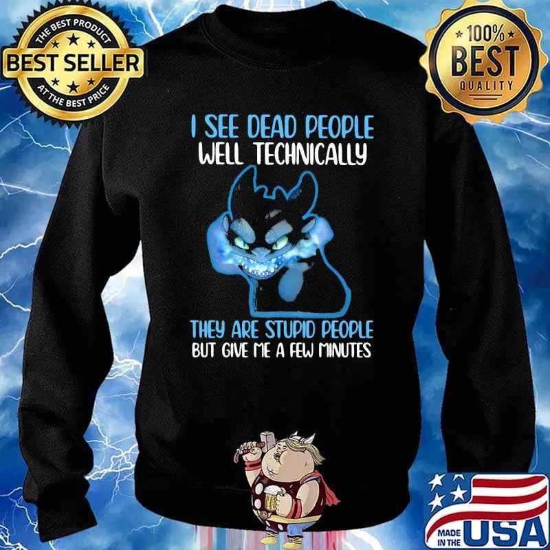 I See Dead People Well Technically They Are Stupid People But Give Me A Few Minutes Toothless Shirt Sweater