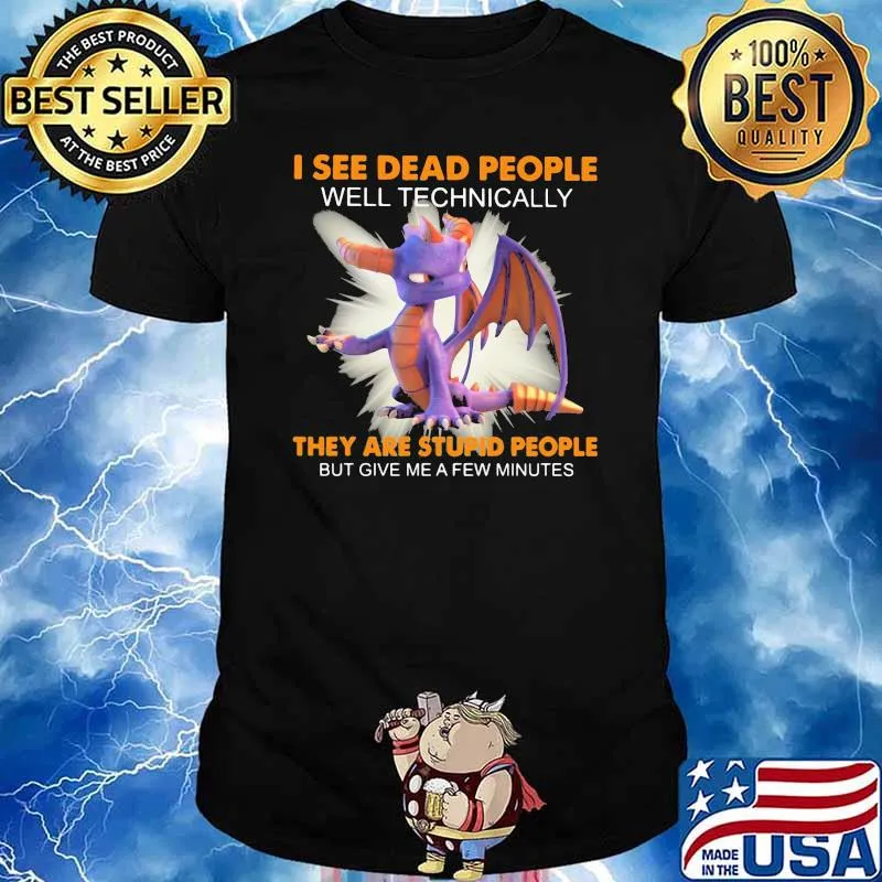 I See Dead People Well Technically They Are Stupid People Give Me A Few Minutes Toothless Shirt