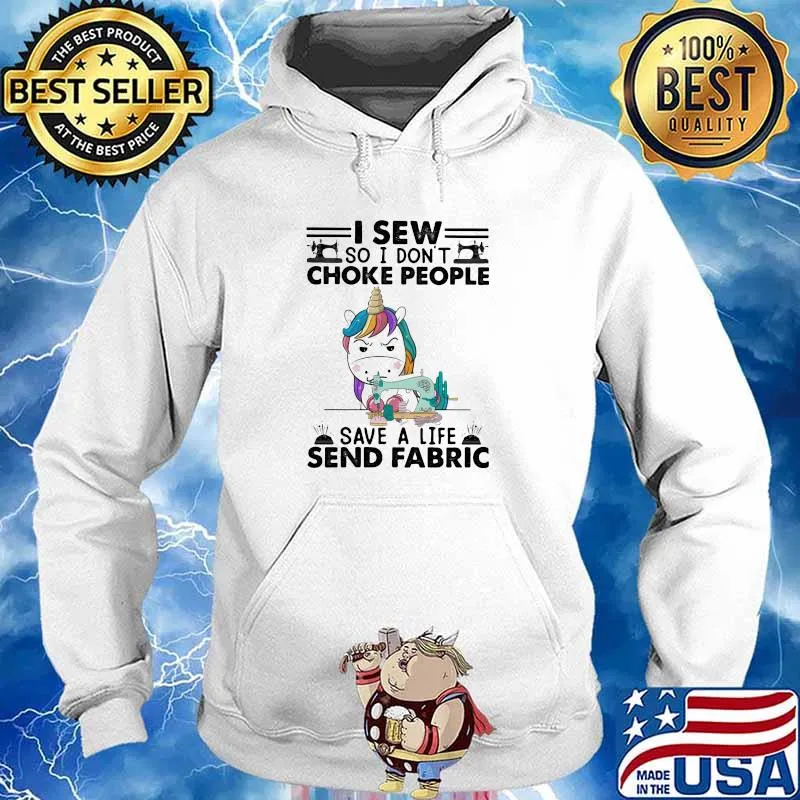 I Sew So I Don't Choke People Save A Life Send Fabric Unicorn Shirt Hoodie