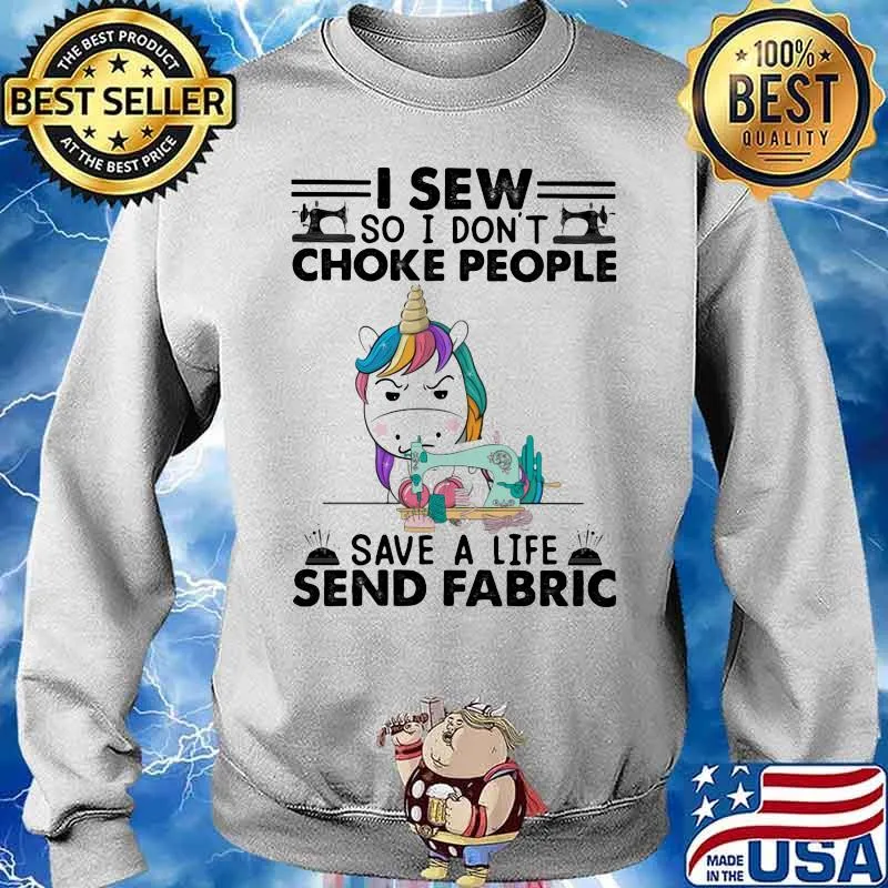 I Sew So I Don't Choke People Save A Life Send Fabric Unicorn Shirt Sweater