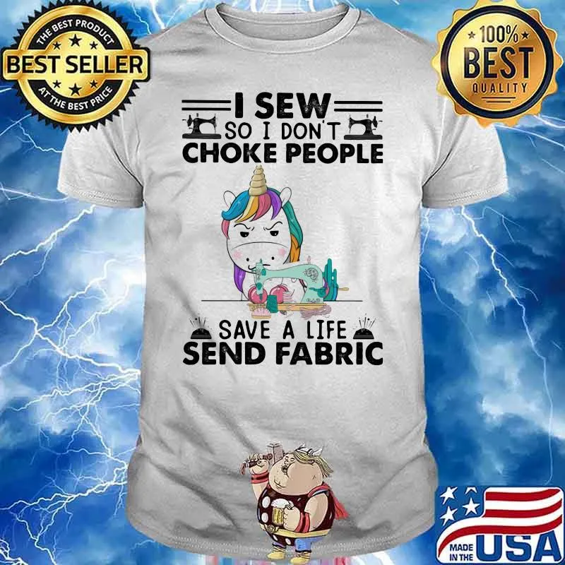 I Sew So I Don't Choke People Save A Life Send Fabric Unicorn Shirt