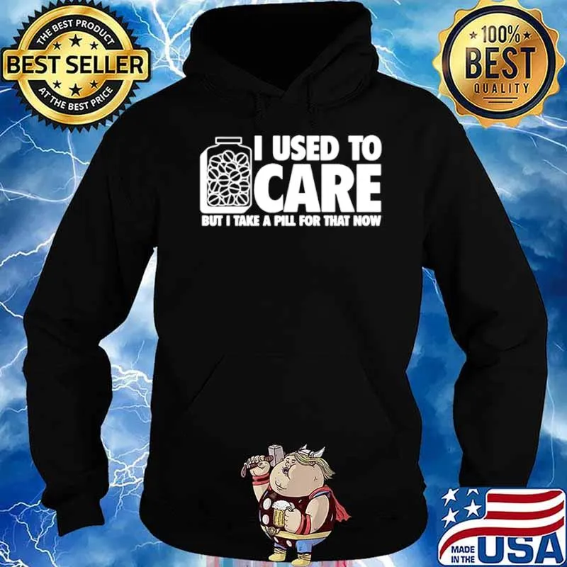 I Used To Care But I Take A Pill For That Now Hoodie