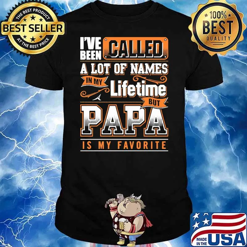 I've Been Called A Lot Of Names In My Lifetime But Papa IS My Favorite Shirt