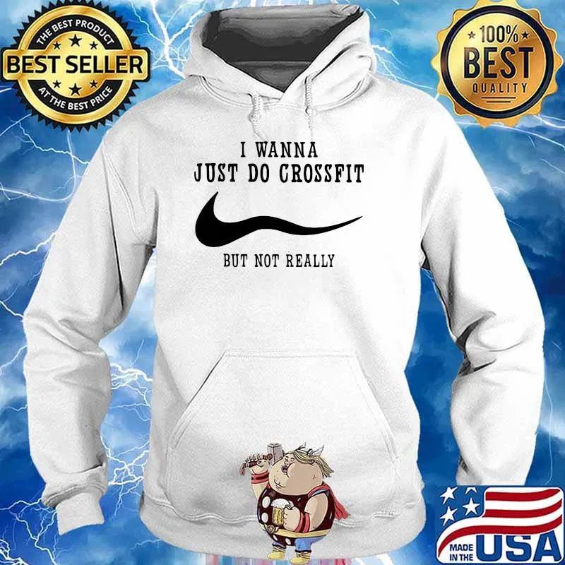 I Wanna Just Do Crossfit But Not Really Shirt Hoodie