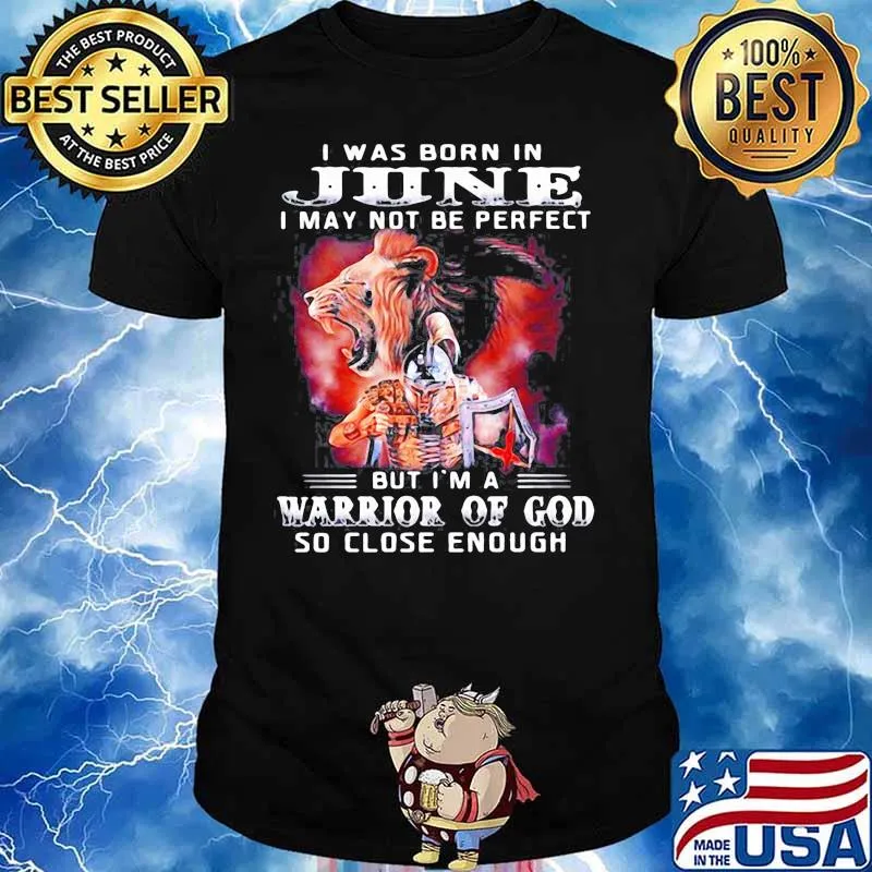 I Was Born In June I May Not Be Perfect But Im A Warrior Of God So Close Enough shirt