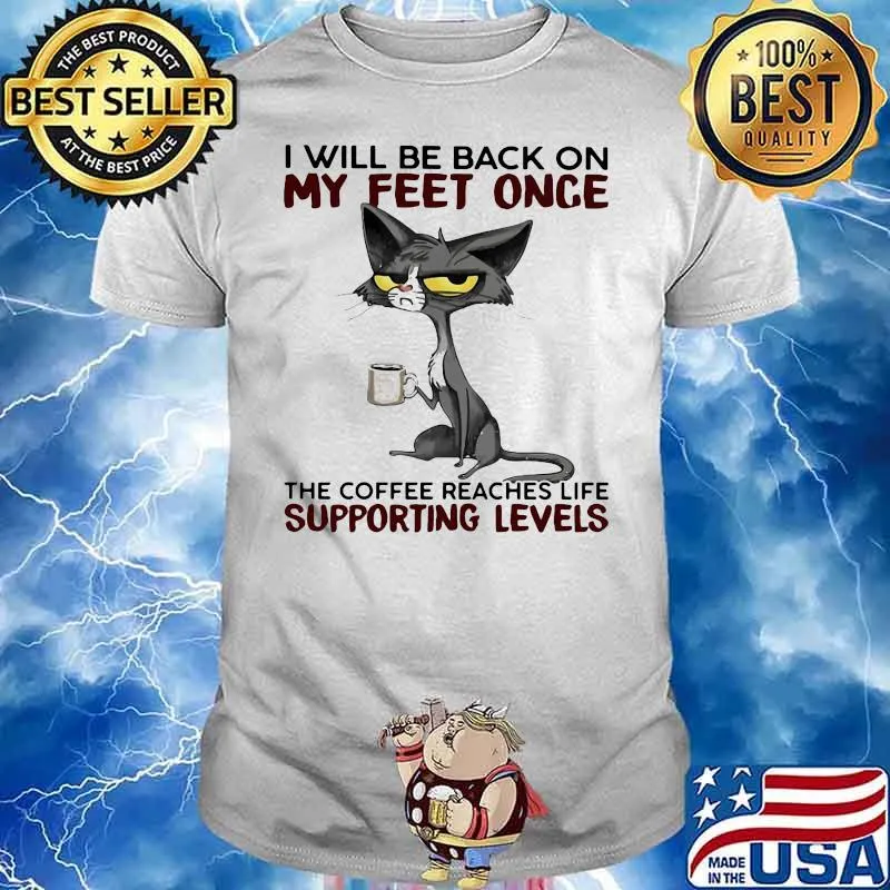 I will be back on my feet once the coffee reaches life supporting levels black cat shirt