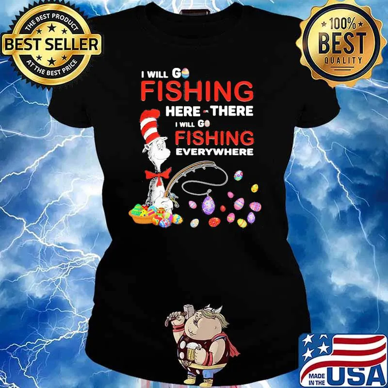 I Will Fishing Here Or There I Will Go Fishing Everywhere Happy Easter Day Dr Seuss Shirt Ladies tee