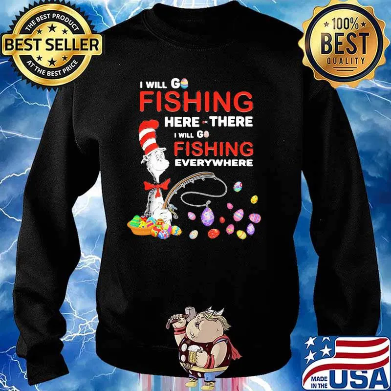I Will Fishing Here Or There I Will Go Fishing Everywhere Happy Easter Day Dr Seuss Shirt Sweater