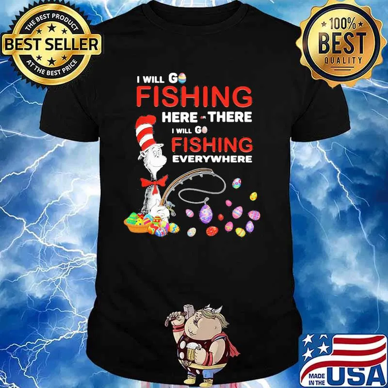 I Will Fishing Here Or There I Will Go Fishing Everywhere Happy Easter Day Dr Seuss Shirt