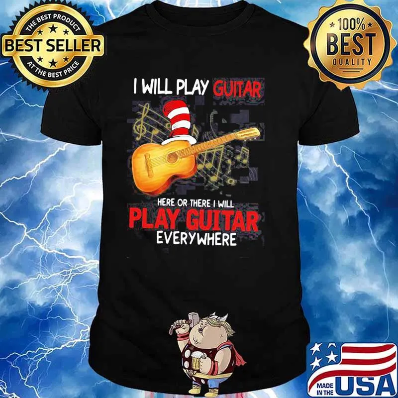 I Will Play Guitar Here Or There I Will Play Guitar Everywhere Dr Seuss Shirt