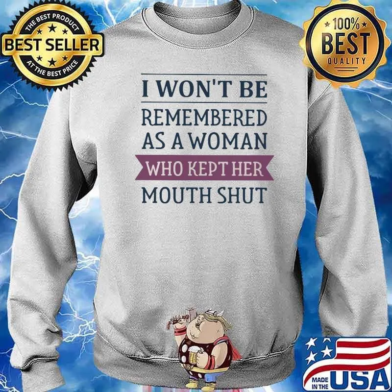 I Won't Be Remembered As A Woman Who Kept Her Mouth Shut Shirt Sweater