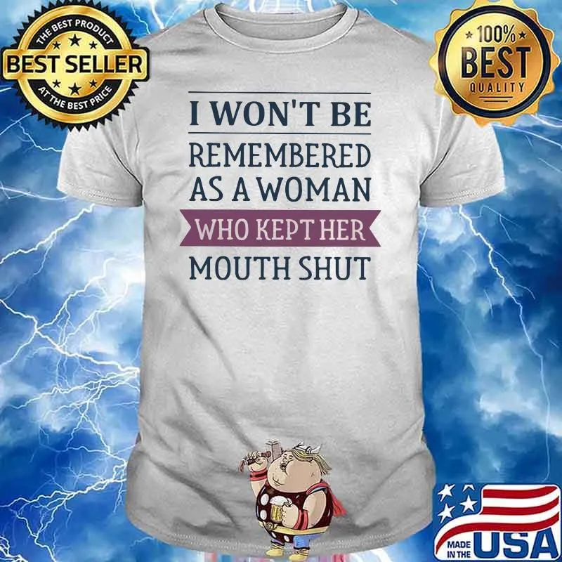 I Won't Be Remembered As A Woman Who Kept Her Mouth Shut Shirt