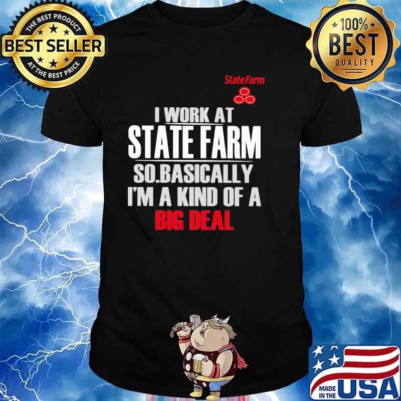 I Work At State Farm So Basically I’m A Kind Of A Big Deal Shirt