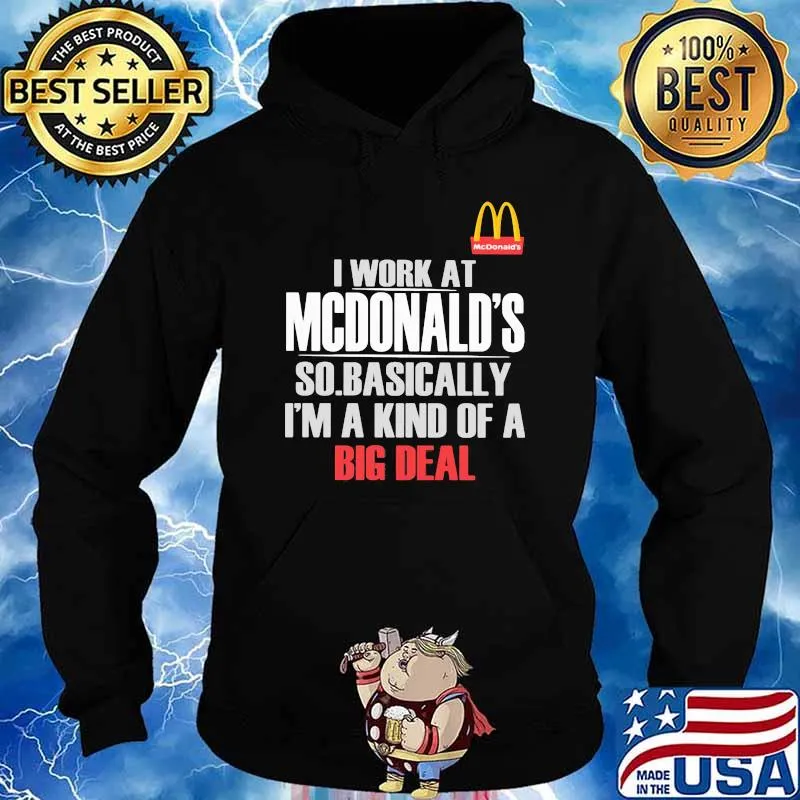 I Work At State Farm So Mcdonalds I’m A Kind Of A Big Deal Shirt Hoodie