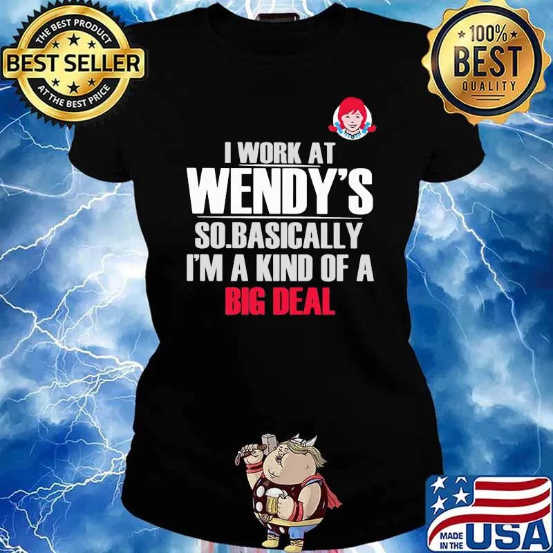 I Work At Wendy’s So Basically I’m A Kind Of A Big Deal Shirt Ladies tee
