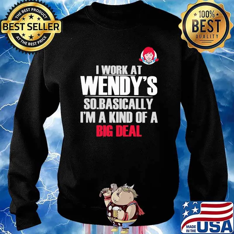 I Work At Wendy’s So Basically I’m A Kind Of A Big Deal Shirt Sweater