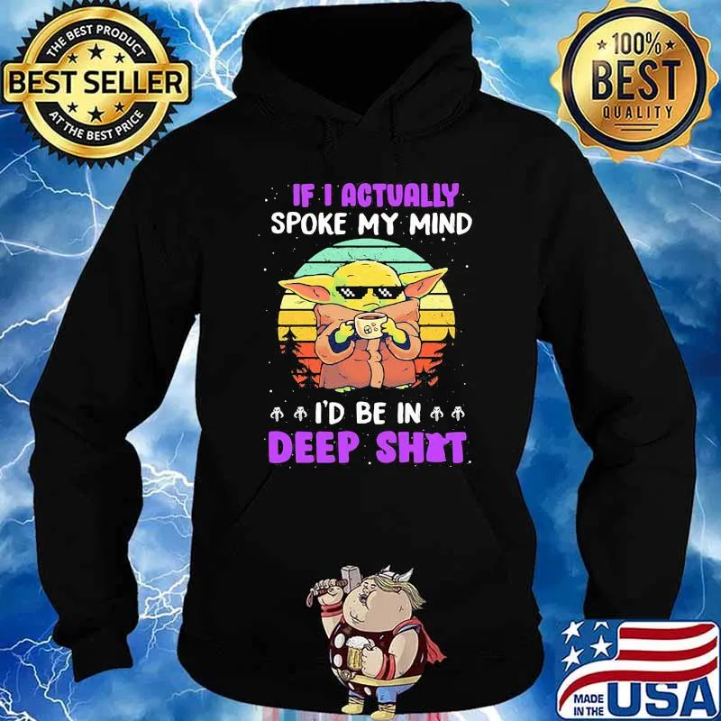 If I Actually Spoke My Mind I’d Be In Deep Shit Baby Yoda Vintage Shirt Hoodie