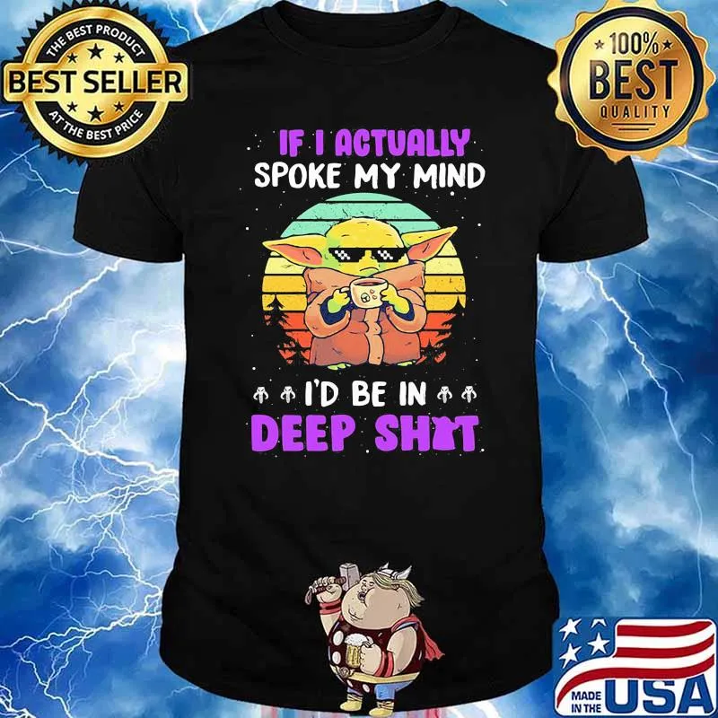 If I Actually Spoke My Mind I’d Be In Deep Shit Baby Yoda Vintage Shirt