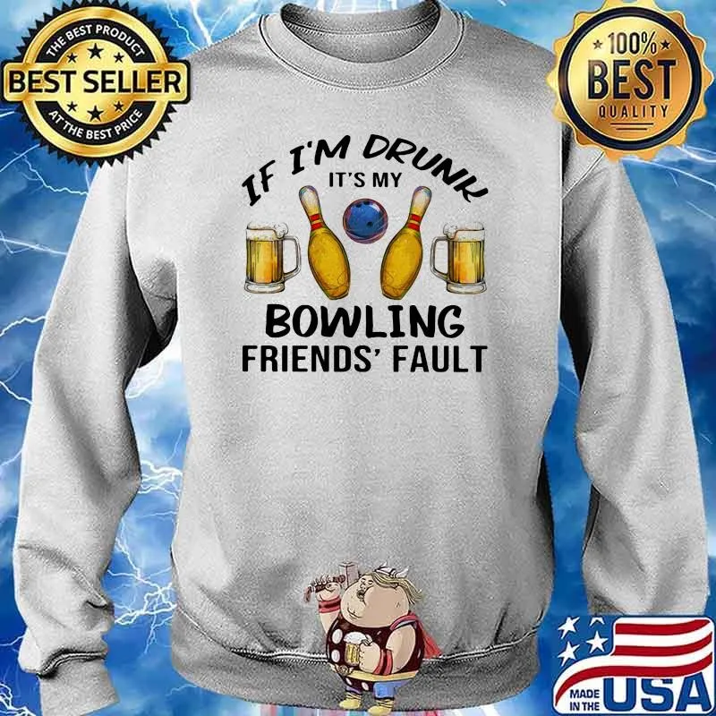If I'm Drunk It's My Bowling Friends' Fault And Beer Shirt Sweater