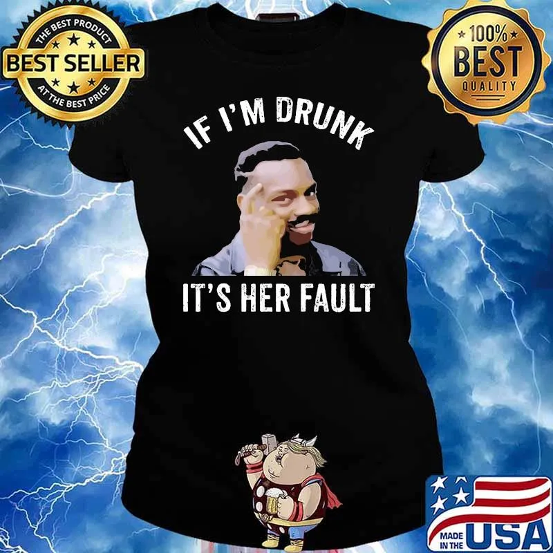 If I’m Drunk It’s Her Fault Shirt Ladies tee