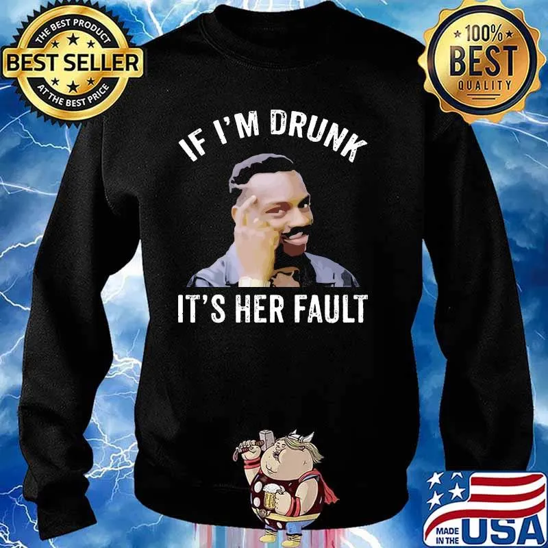 If I’m Drunk It’s Her Fault Shirt Sweater