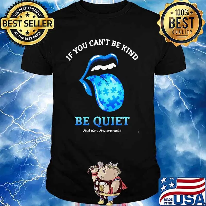 If You Can’t Be Kind Be Quiet Autism Awarenees Lip Blue Shirt