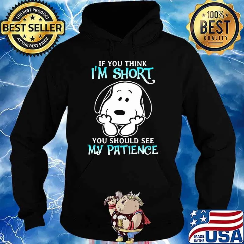 If You Think I’m Short You Should See My Patience Snoopy Shirt Hoodie