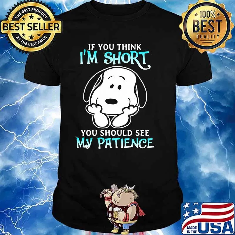 If You Think I’m Short You Should See My Patience Snoopy Shirt