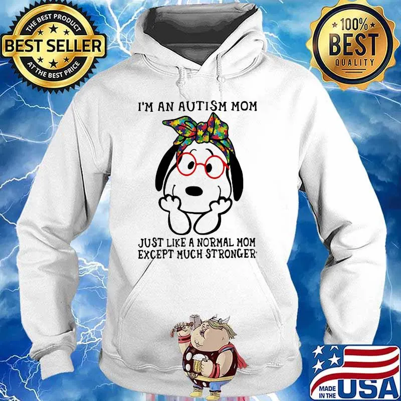 I’m An Autism Mom Just Like A Normal Mom Except Much Stronger Snoopy Shirt Hoodie