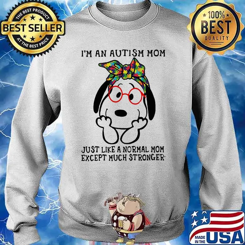 I’m An Autism Mom Just Like A Normal Mom Except Much Stronger Snoopy Shirt Sweater